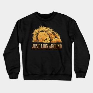 Just Lion Around Funny and Cute Lion Crewneck Sweatshirt